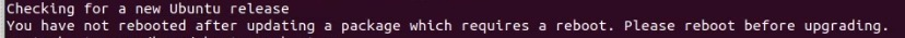 checking for a new ubuntu release
You have not rebooted after updating a package which requires a reboot. Please reboot before upgrading.